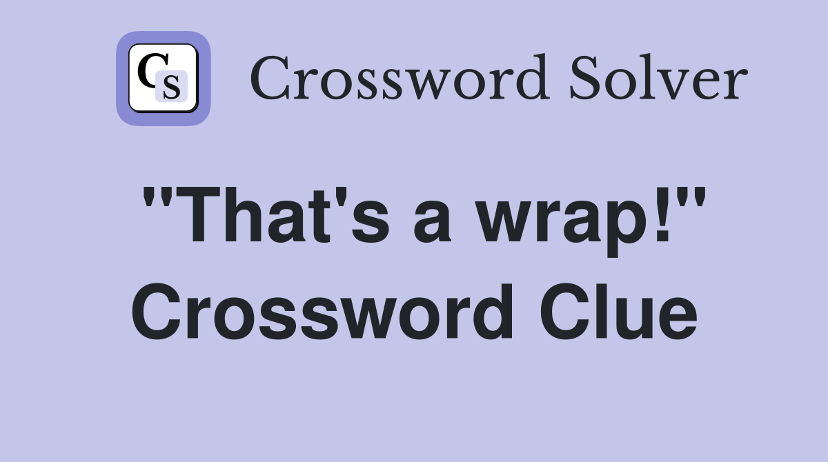 "That's a wrap!" Crossword Clue