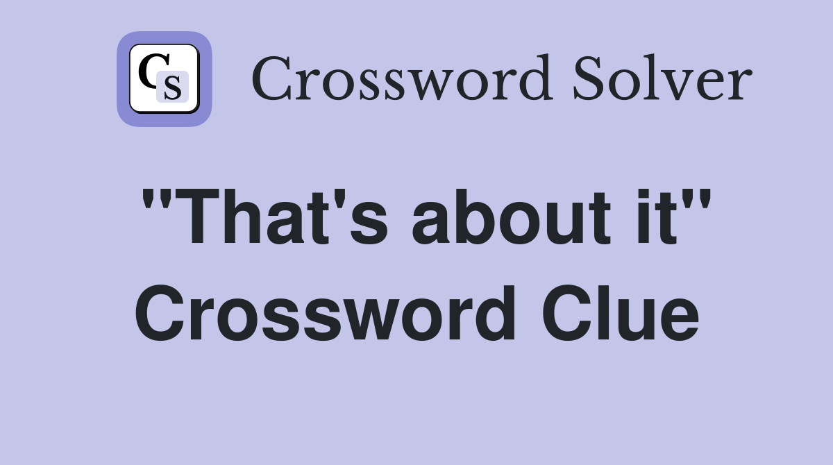 "That's about it" Crossword Clue