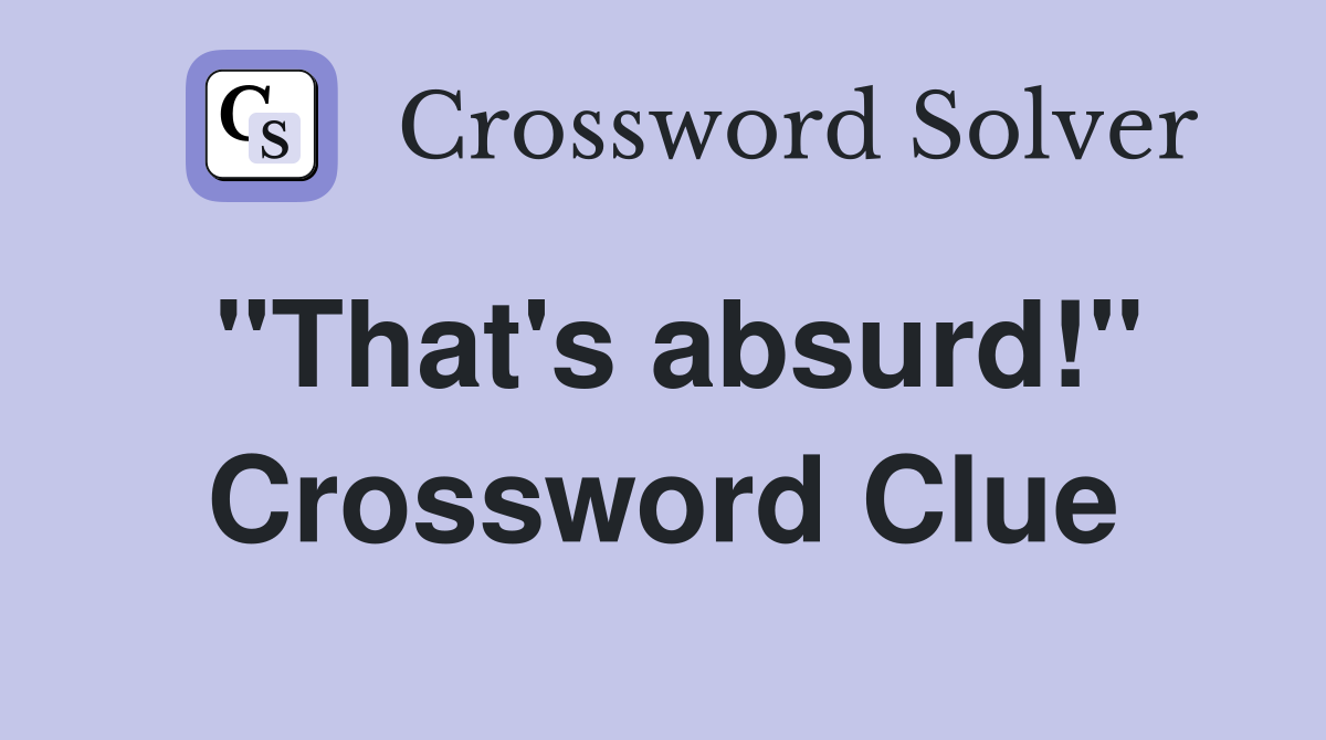 "That's absurd!" Crossword Clue
