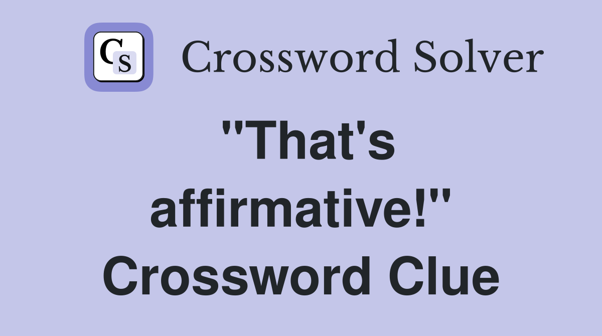 "That's affirmative!" Crossword Clue