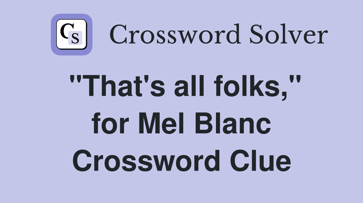 "That's all folks," for Mel Blanc Crossword Clue