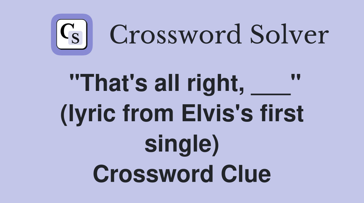 "That's all right, ___" (lyric from Elvis's first single) Crossword Clue