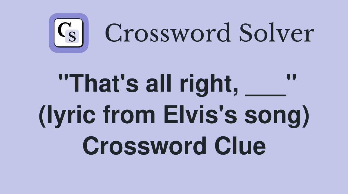 "That's all right, ___" (lyric from Elvis's song) Crossword Clue