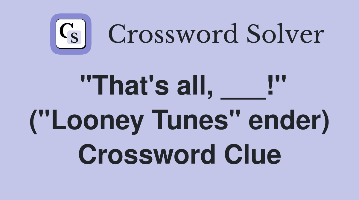 "That's all, ___!" ("Looney Tunes" ender) Crossword Clue