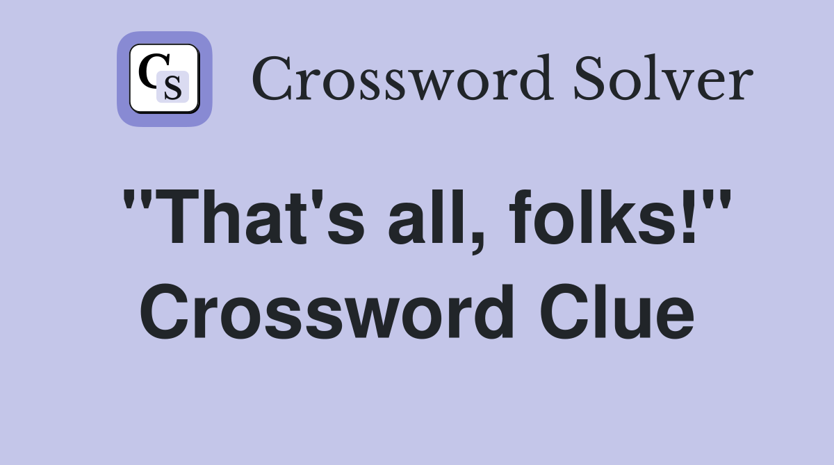 "That's all, folks!" Crossword Clue