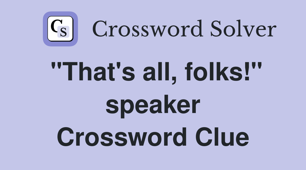 "That's all, folks!" speaker Crossword Clue