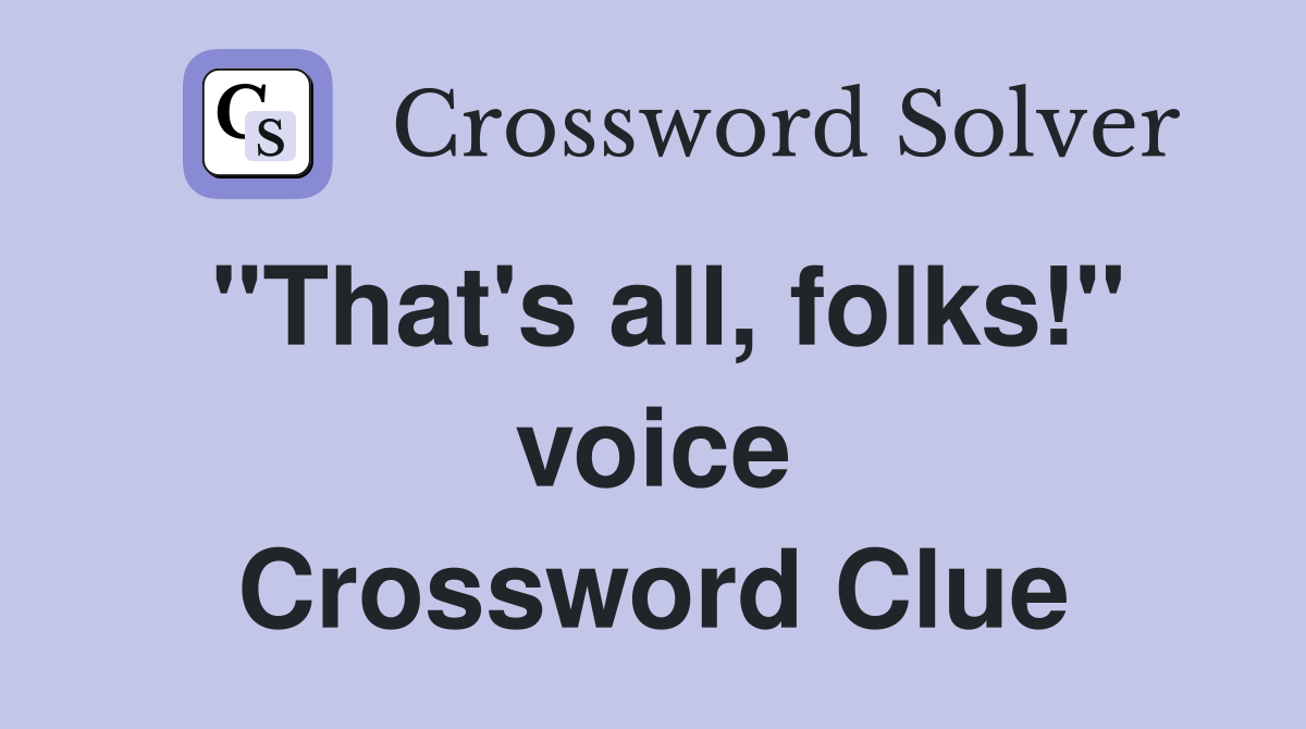 "That's all, folks!" voice Crossword Clue