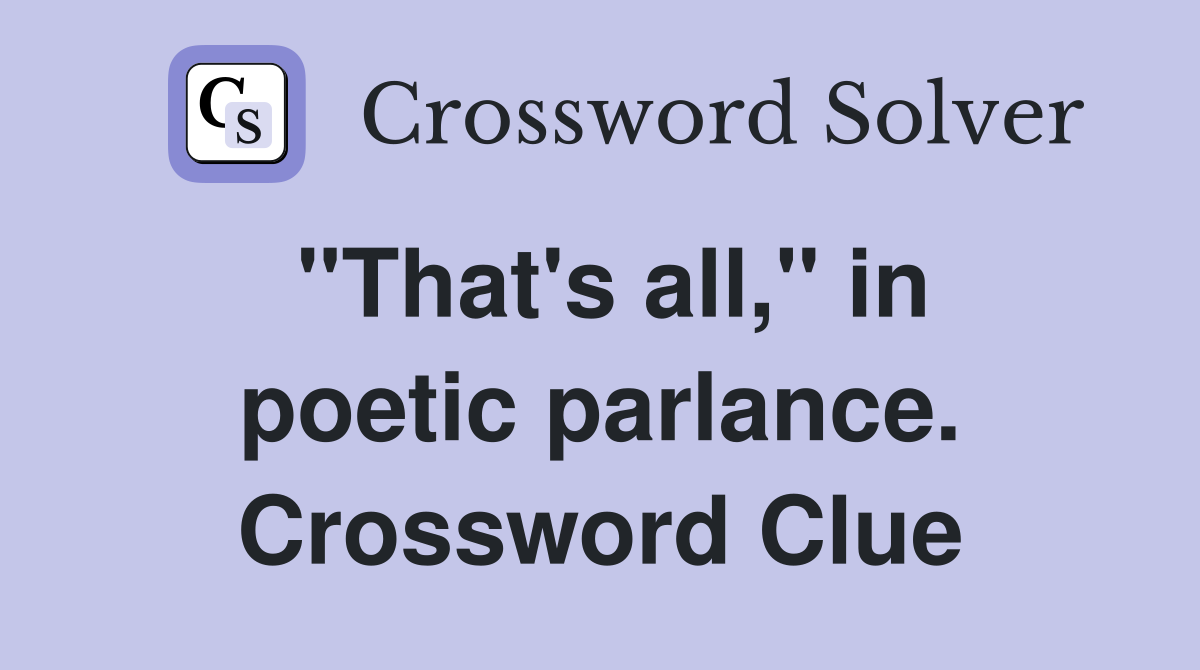 "That's all," in poetic parlance. Crossword Clue