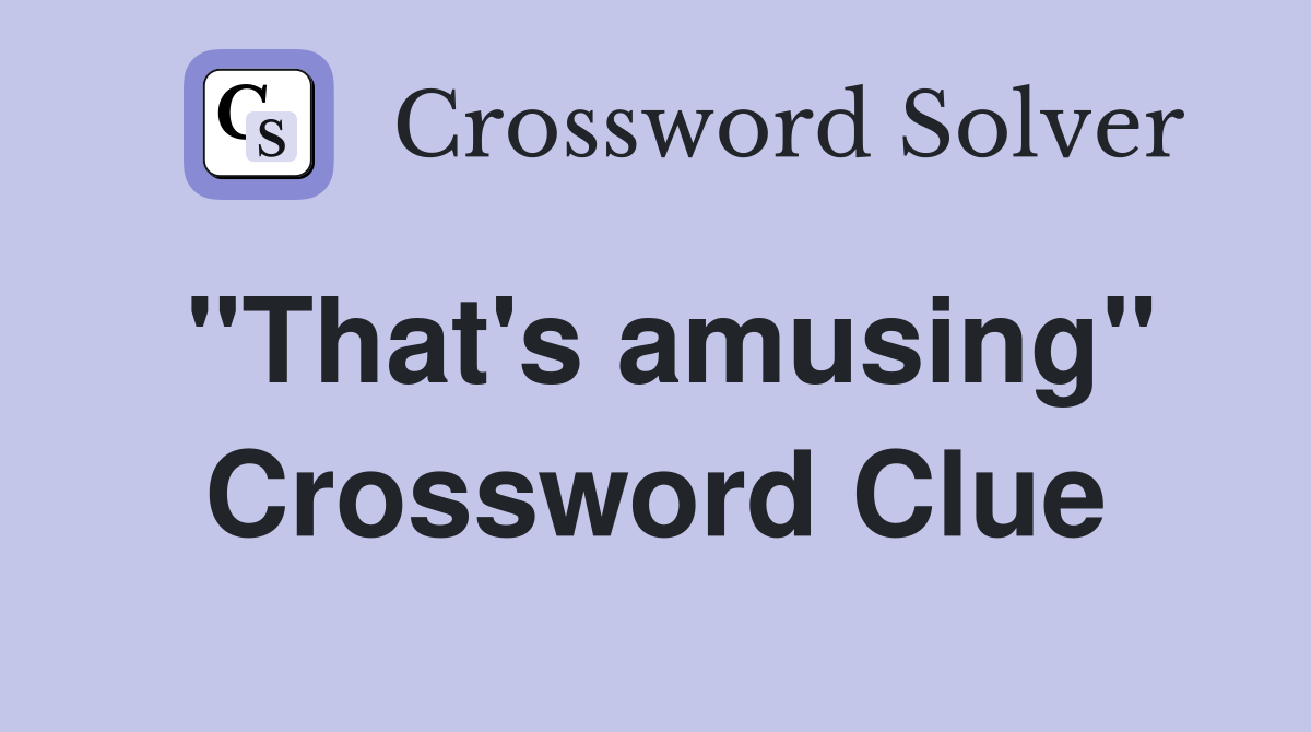 "That's amusing" Crossword Clue