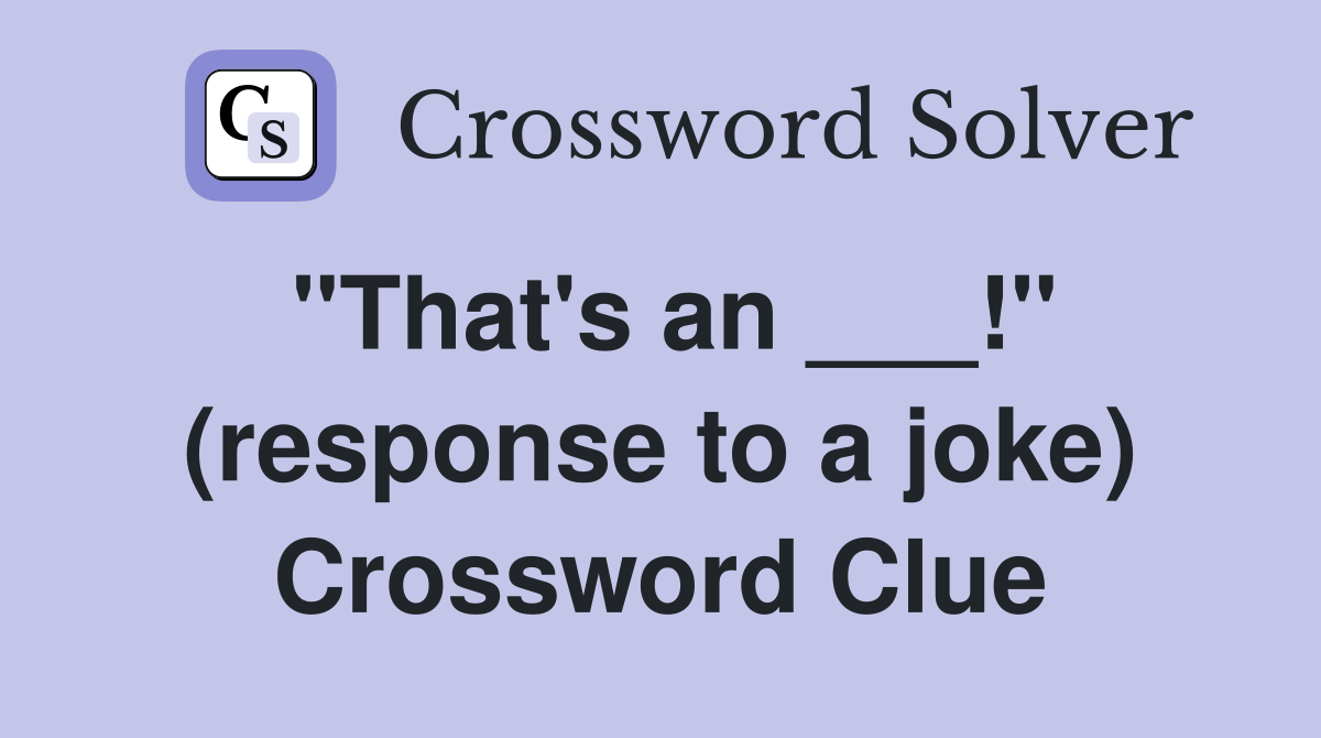 "That's an ___!" (response to a joke) Crossword Clue