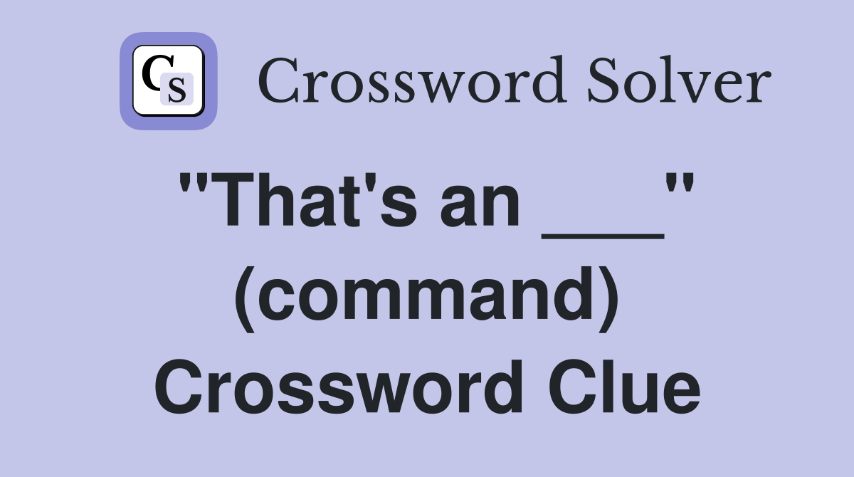 "That's an ___" (command) Crossword Clue