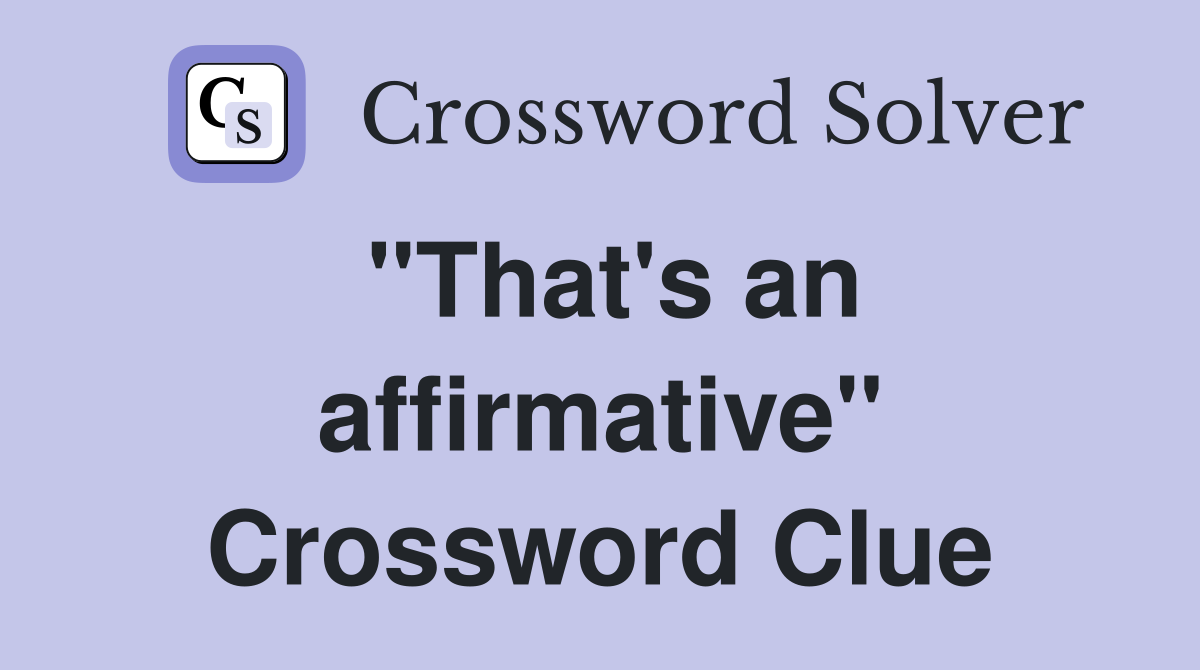 "That's an affirmative" Crossword Clue