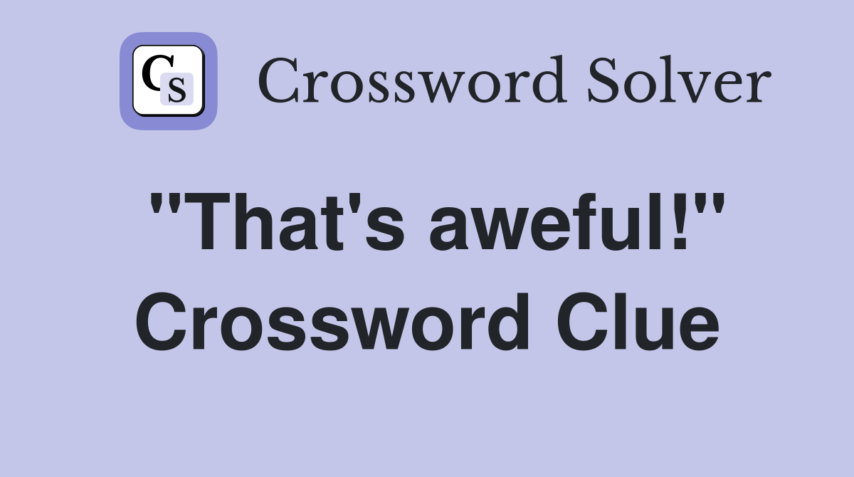 "That's aweful!" Crossword Clue