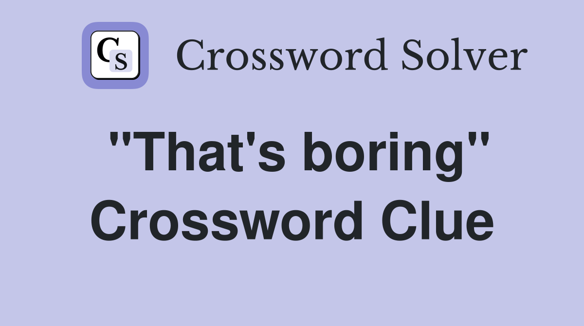 "That's boring" Crossword Clue