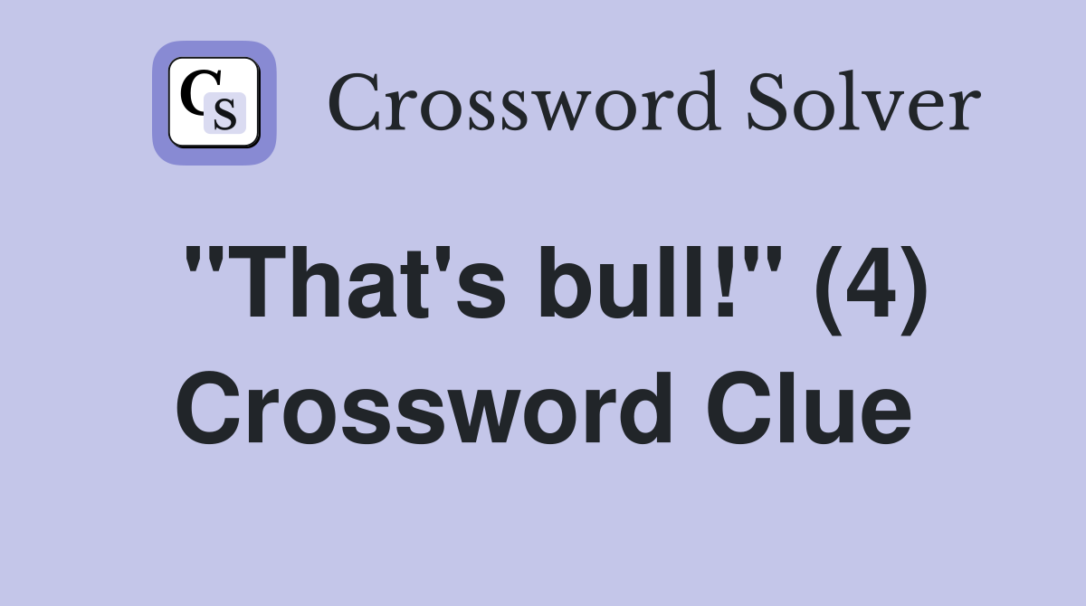 "That's bull!" (4) Crossword Clue
