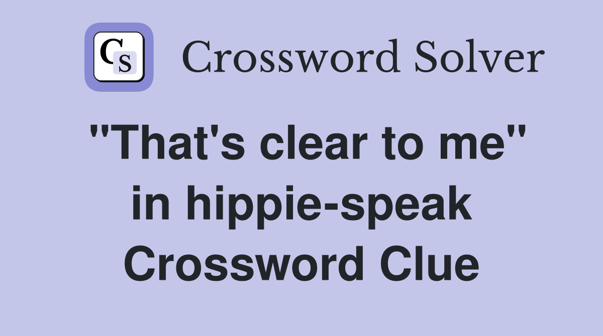 "That's clear to me" in hippie-speak Crossword Clue