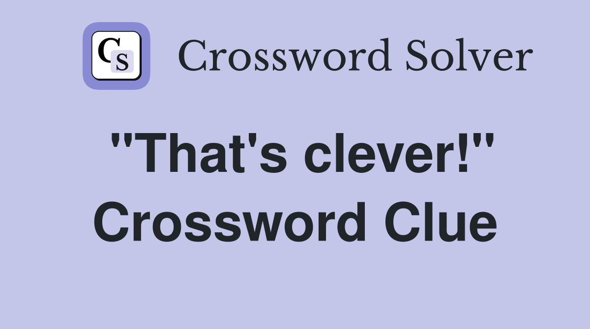 "That's clever!" Crossword Clue