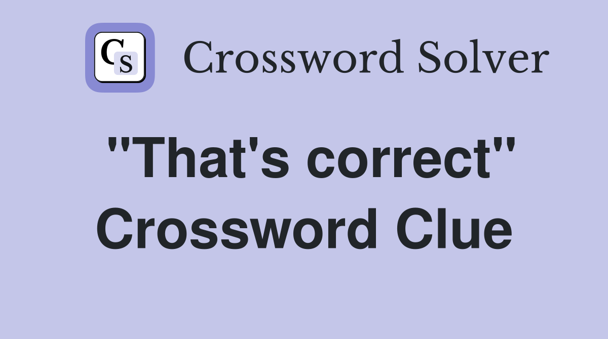 "That's correct" Crossword Clue
