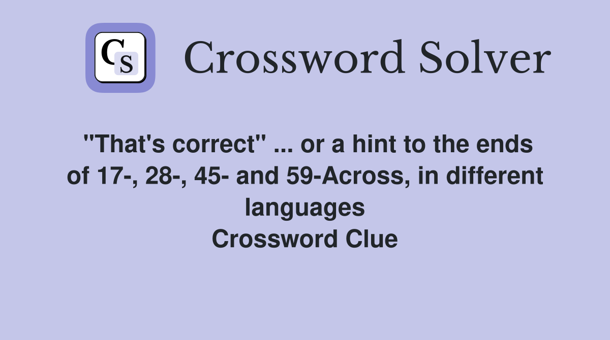 "That's correct" ... or a hint to the ends of 17-, 28-, 45- and 59-Across, in different languages Crossword Clue
