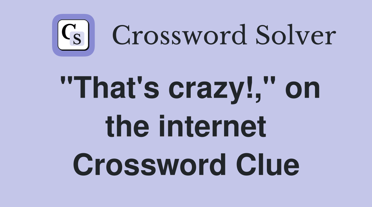 "That's crazy!," on the internet Crossword Clue