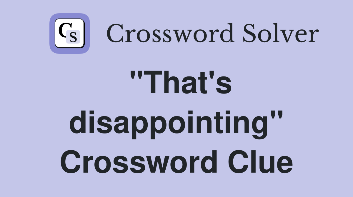 "That's disappointing" Crossword Clue