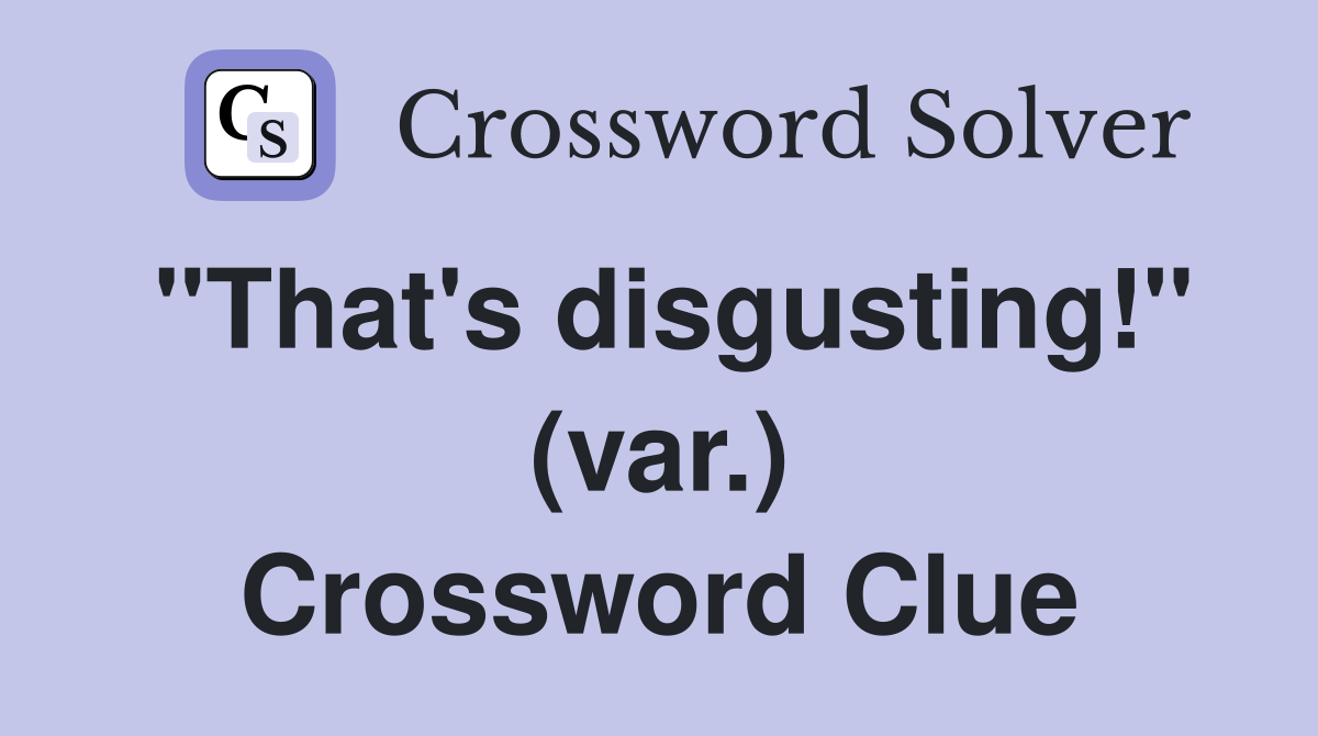 "That's disgusting!" (var.) Crossword Clue