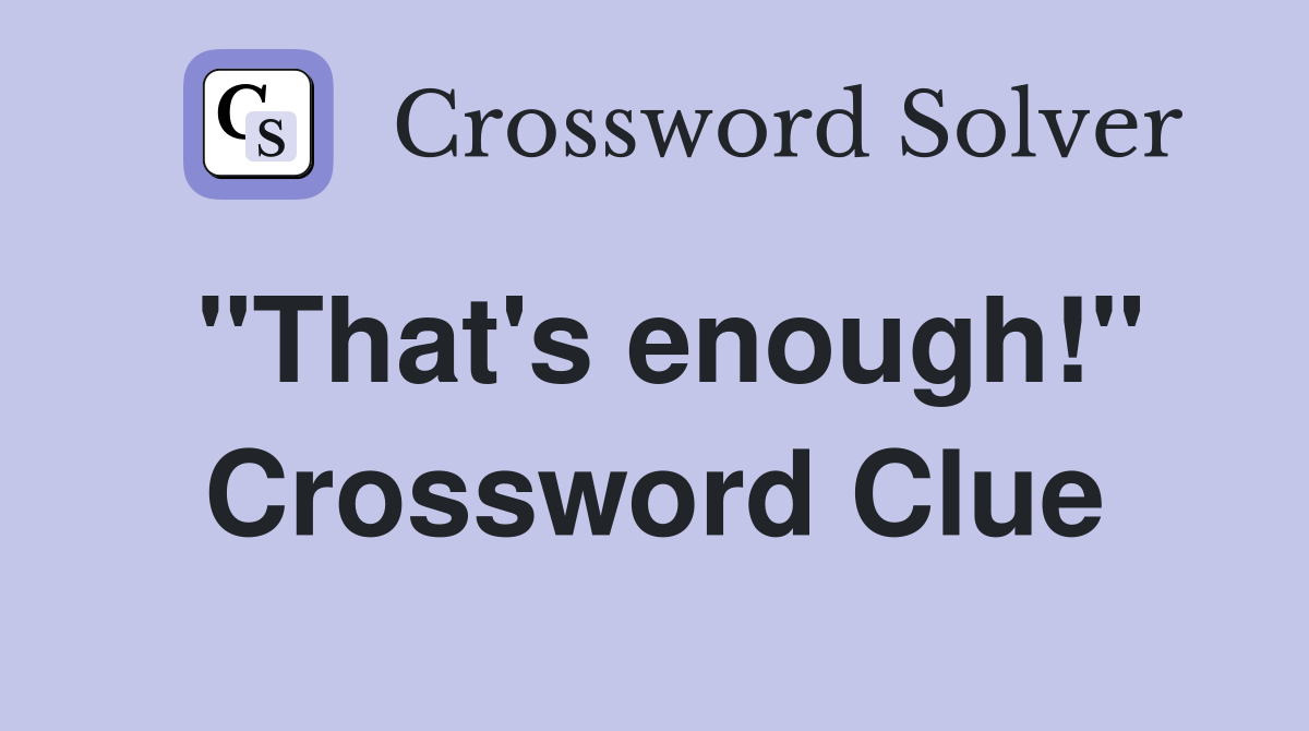 "That's enough!" Crossword Clue