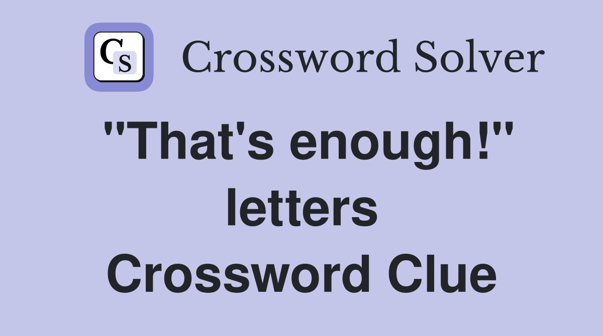 "That's enough!" letters Crossword Clue
