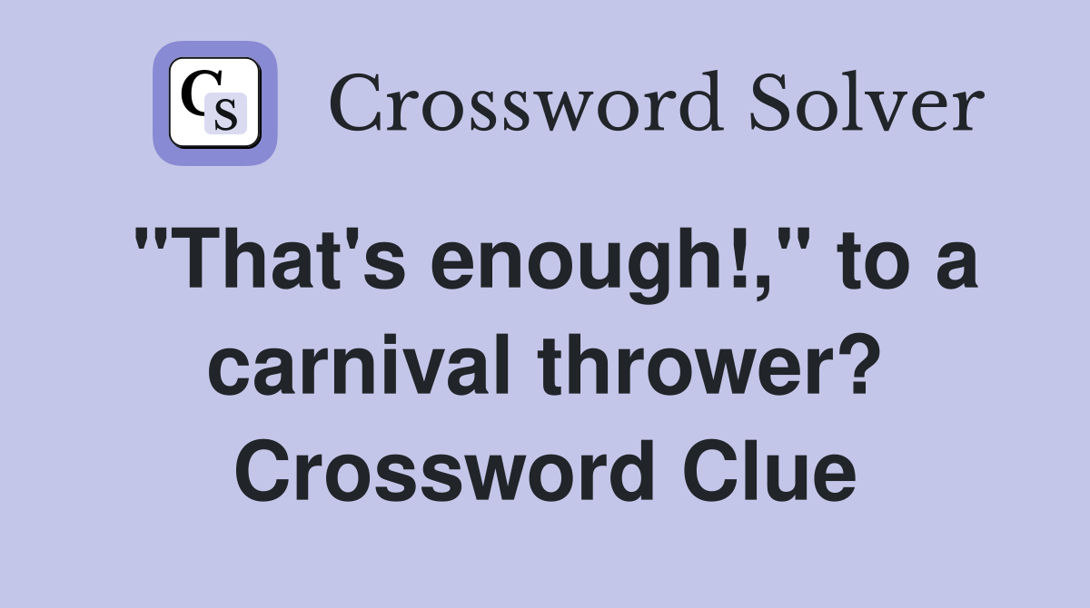 "That's enough!," to a carnival thrower? Crossword Clue
