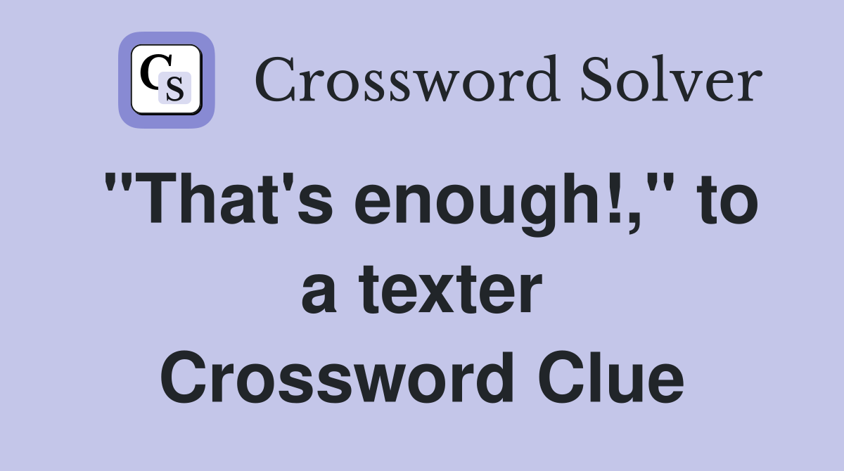 "That's enough!," to a texter Crossword Clue