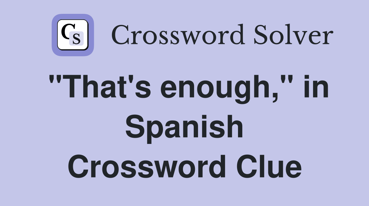 "That's enough," in Spanish Crossword Clue