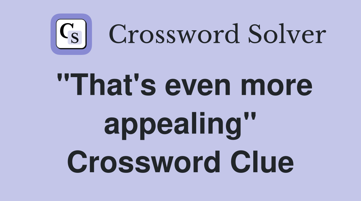 "That's even more appealing" Crossword Clue