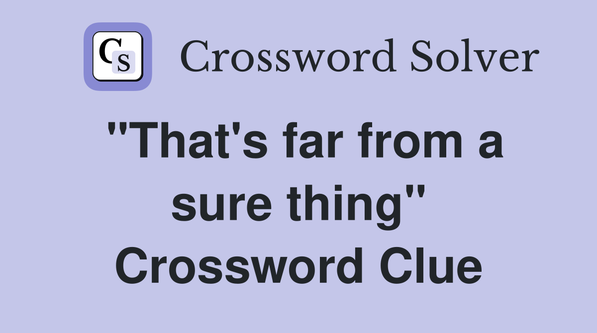 "That's far from a sure thing" Crossword Clue