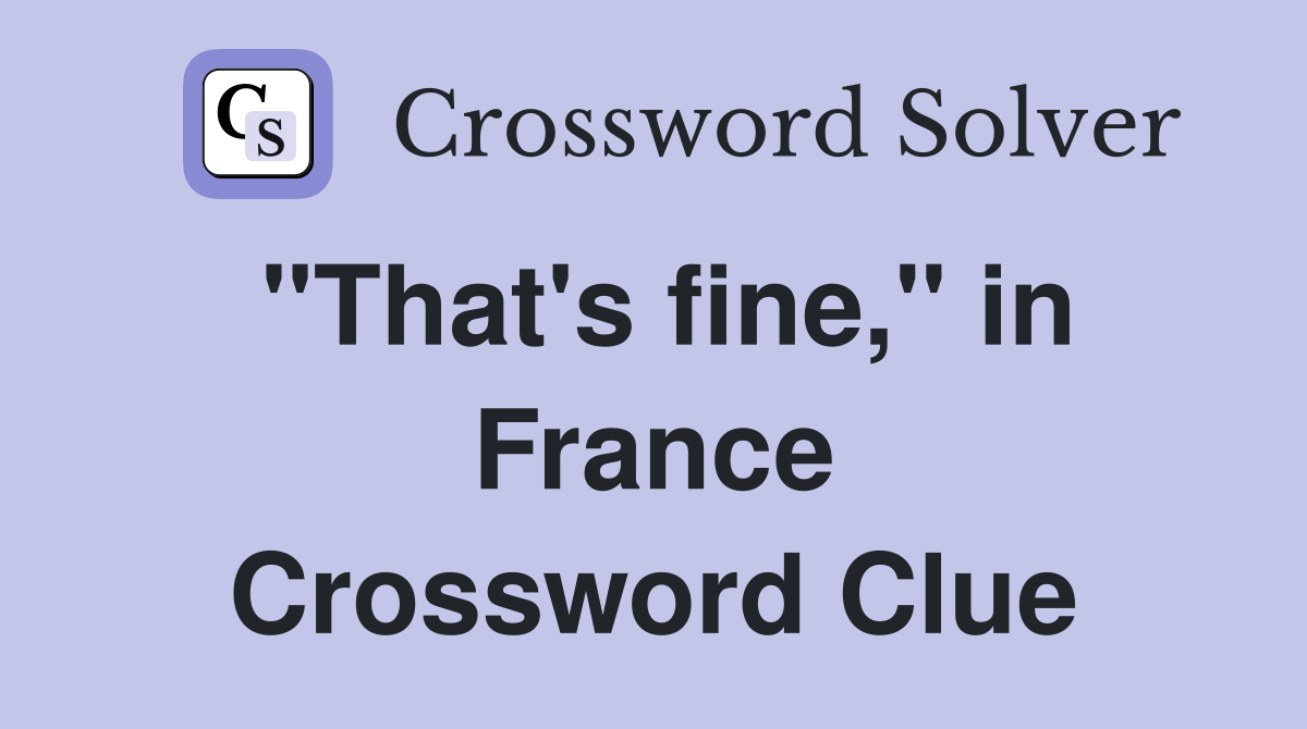 "That's fine," in France Crossword Clue