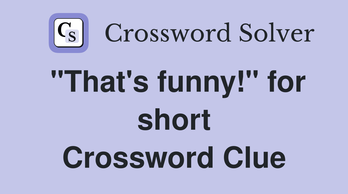 "That's funny!" for short Crossword Clue