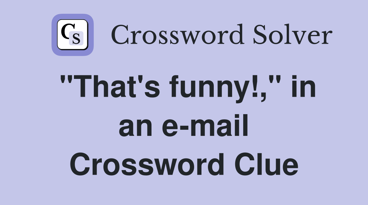 "That's funny!," in an e-mail Crossword Clue