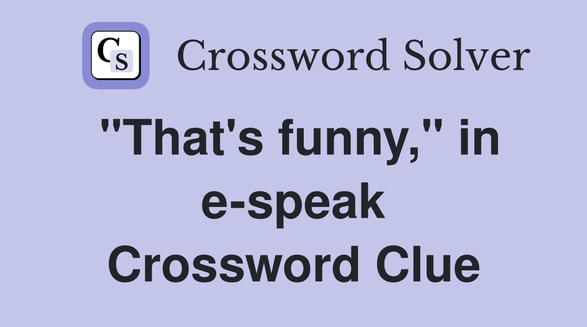 "That's funny," in e-speak Crossword Clue