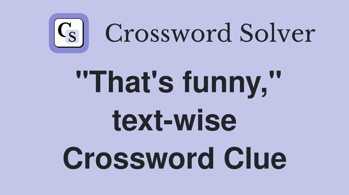 "That's funny," text-wise Crossword Clue