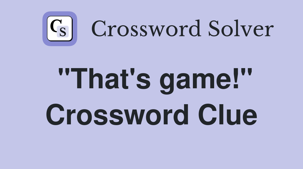 "That's game!" Crossword Clue