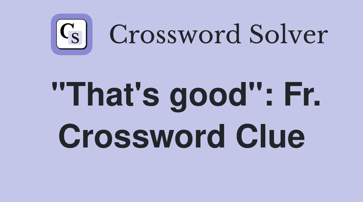 "That's good": Fr. Crossword Clue