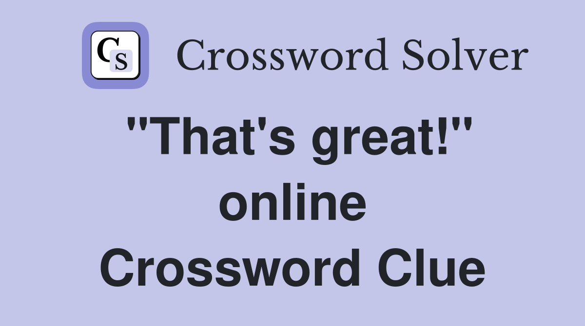 "That's great!" online Crossword Clue
