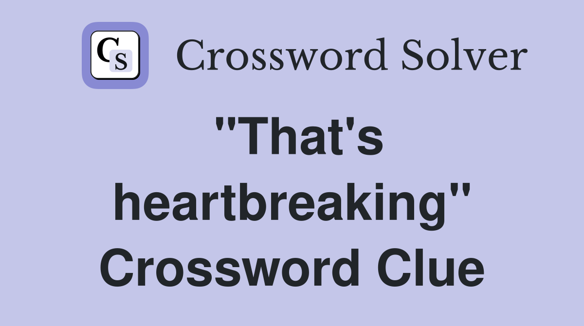 "That's heartbreaking" Crossword Clue