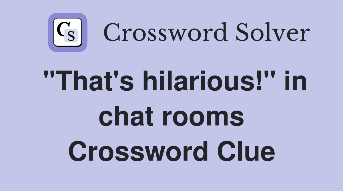 "That's hilarious!" in chat rooms Crossword Clue