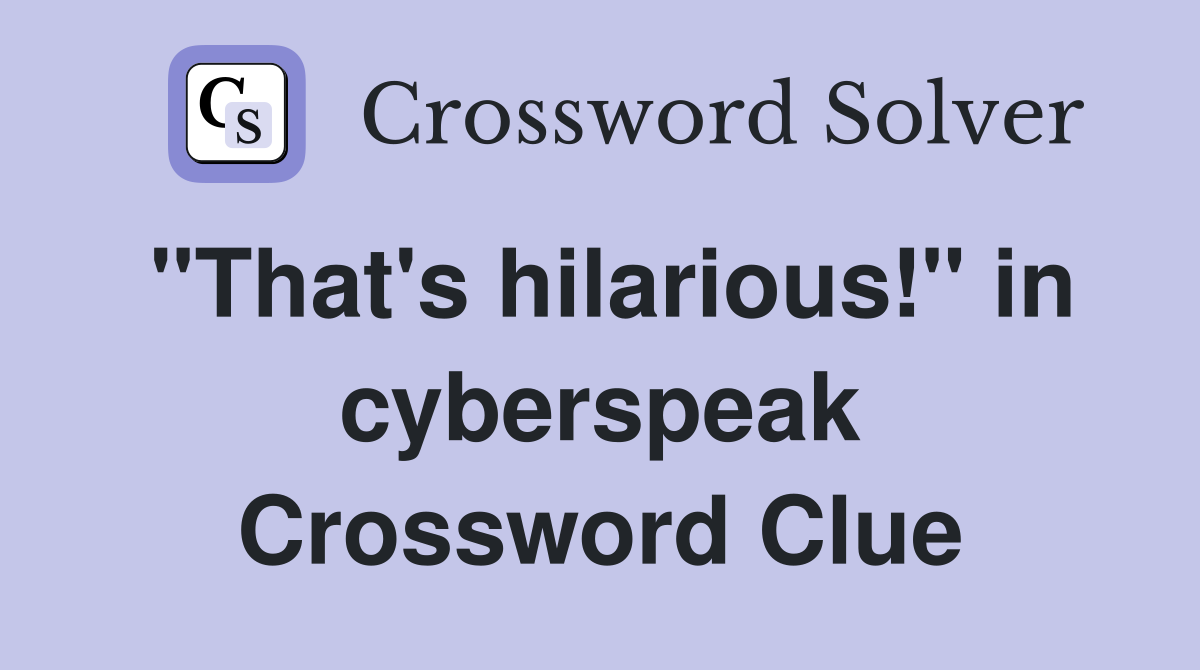 "That's hilarious!" in cyberspeak Crossword Clue