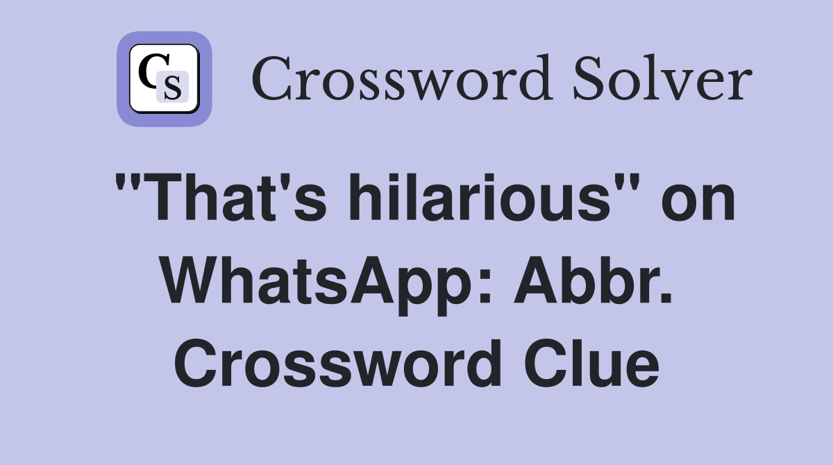 "That's hilarious" on WhatsApp: Abbr. Crossword Clue