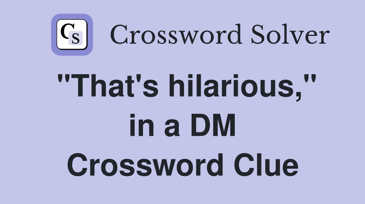"That's hilarious," in a DM Crossword Clue