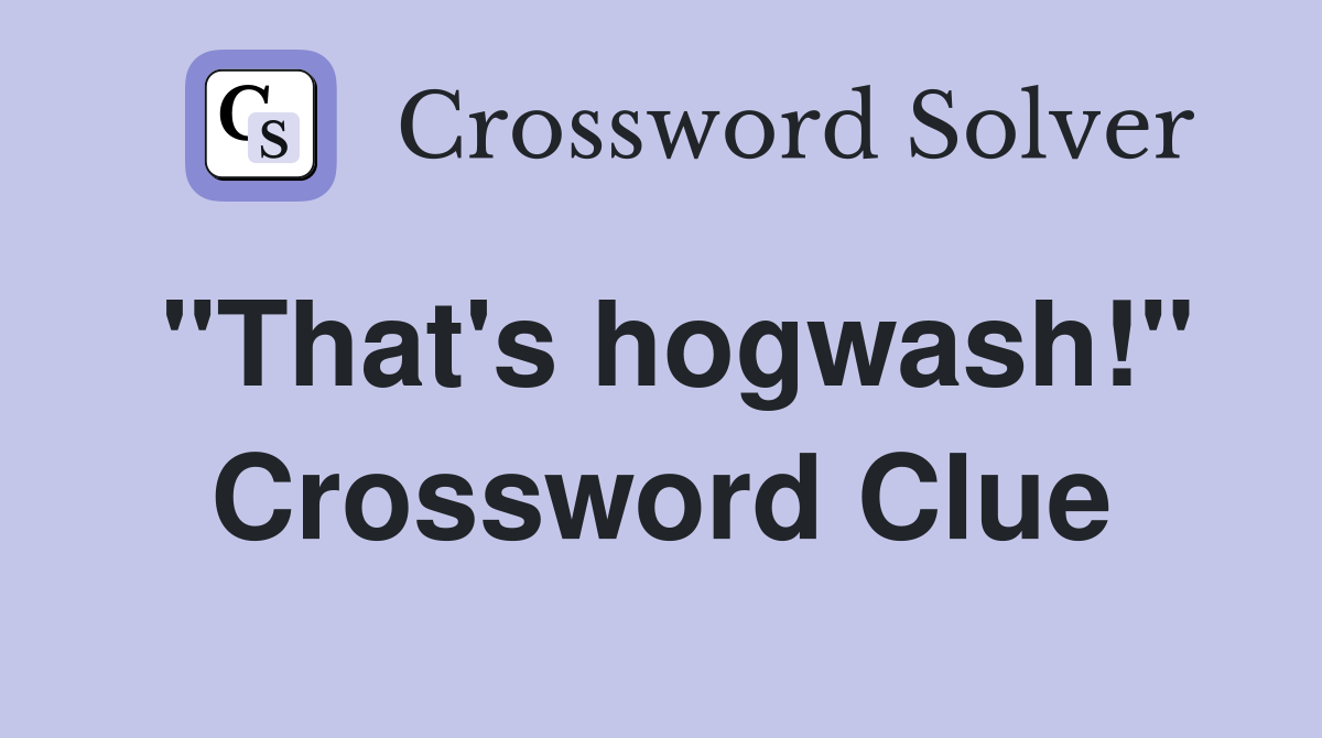 "That's hogwash!" Crossword Clue