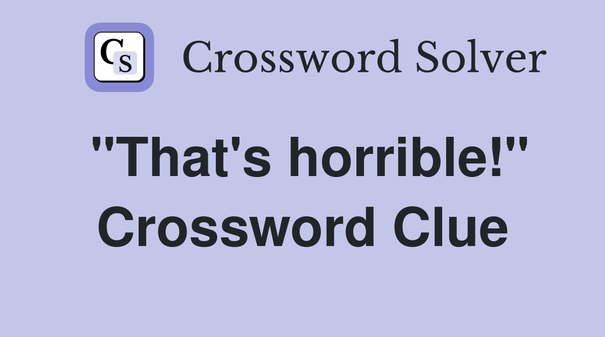 "That's horrible!" Crossword Clue