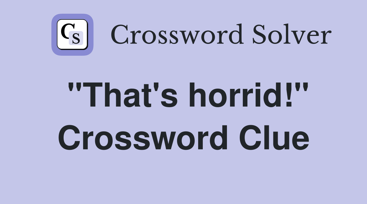 "That's horrid!" Crossword Clue