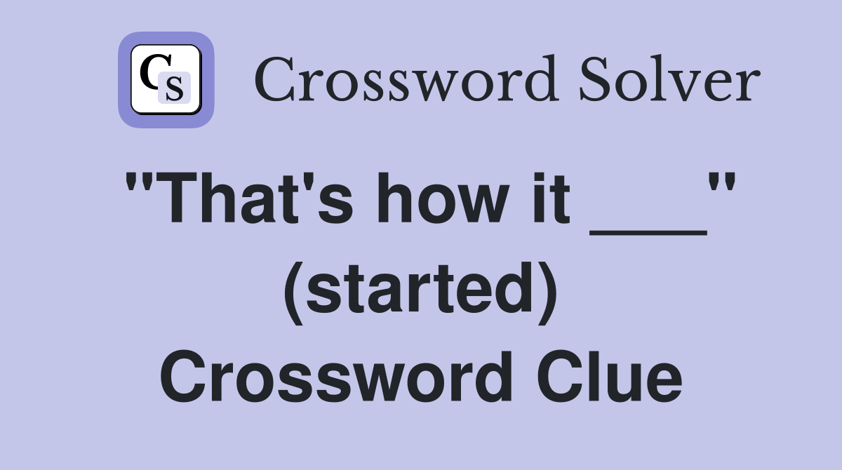 "That's how it ___" (started) Crossword Clue